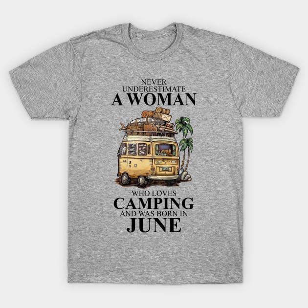 Never Underestimate A Woman Who Loves Camping And Was Born In June T-Shirt by boltongayratbek